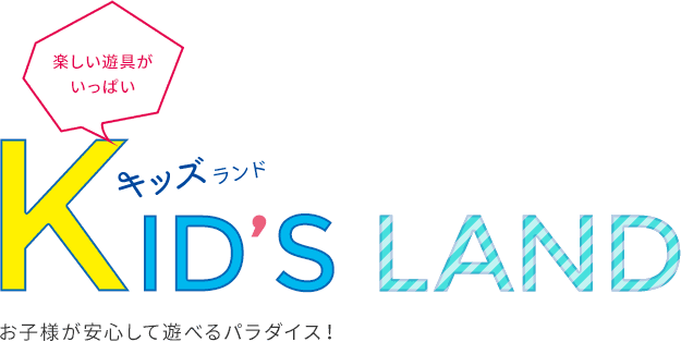 KID'S LAND お子様が安心して遊べるパラダイス!