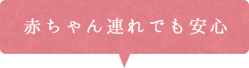 赤ちゃん連れでも安心